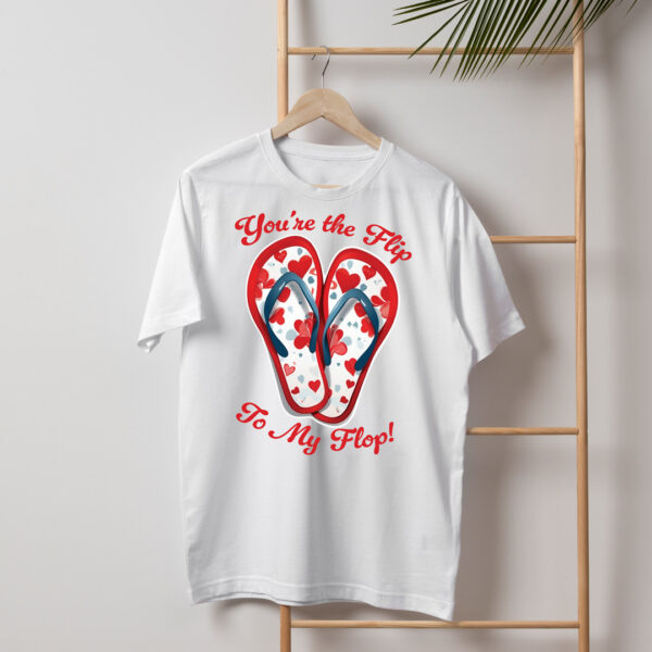 You're the flip to my flop. Valentines day shirt